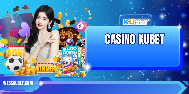 Casino KUBET - Đa Dạng Game Hot, Tỷ Lệ Thắng Lớn 2026