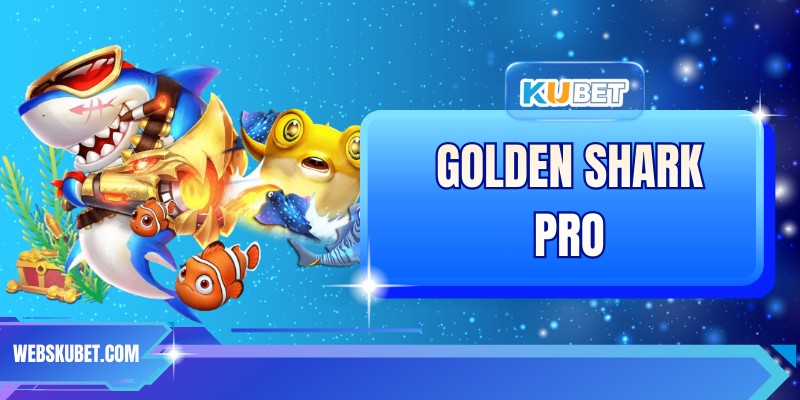 Golden Shark Pro - Trò Chơi Bắn Cá Hấp Dẫn, Xanh Chín 100%