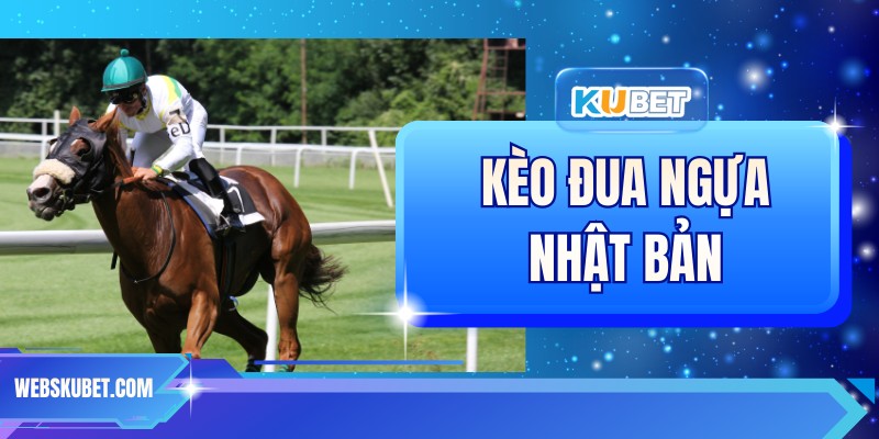 Kèo Đua Ngựa Nhật Bản - Đỉnh Cao Tốc Độ Tại KUBET 2026