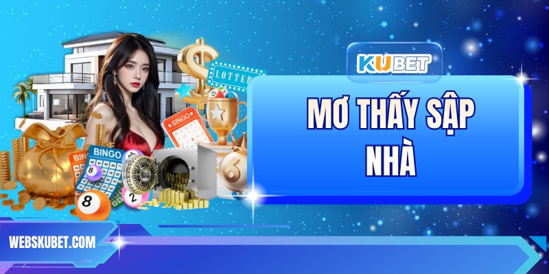 Mơ Thấy Sập Nhà - Điềm Báo Và Con Số Lô Đề May Mắn