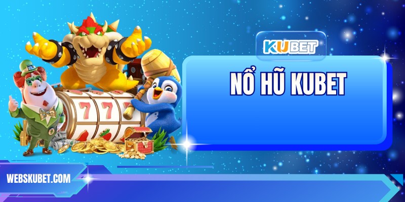 Nổ Hũ KUBET – Hướng Dẫn Chơi Và Mẹo Trúng Thưởng