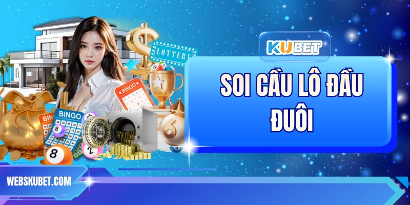 Soi Cầu Lô Đầu Đuôi - Chiến Thuật Chốt Số Thông Minh