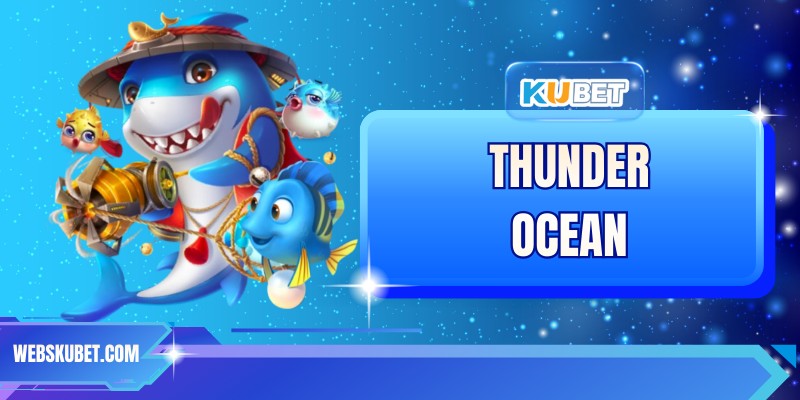 Thunder Ocean – Trải Nghiệm Game Bắn Cá Hấp Dẫn Tại KUBET