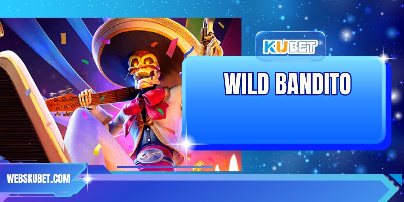 Wild Bandito - Lựa Chọn Hấp Dẫn, Tỷ Lệ Trả Thưởng Khủng